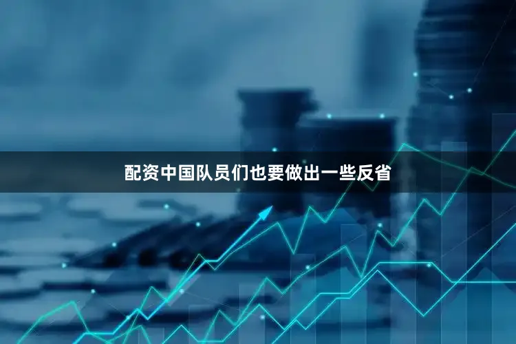 配资中国队员们也要做出一些反省