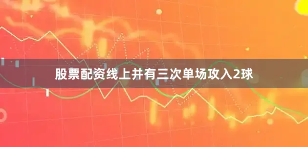 股票配资线上并有三次单场攻入2球