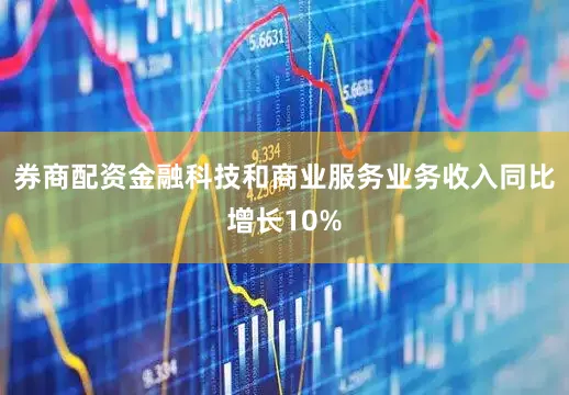 券商配资金融科技和商业服务业务收入同比增长10%