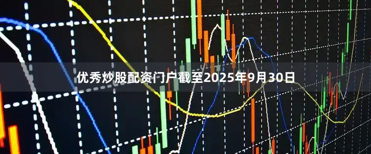 优秀炒股配资门户截至2025年9月30日