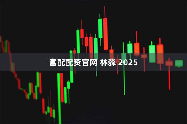 富配配资官网 林淼 2025